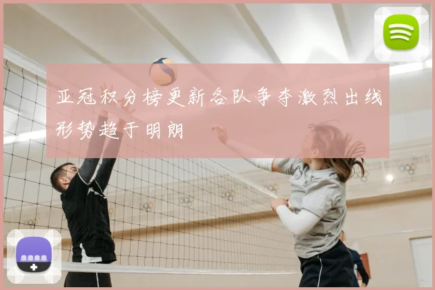亚冠积分榜更新各队争夺激烈出线形势趋于明朗