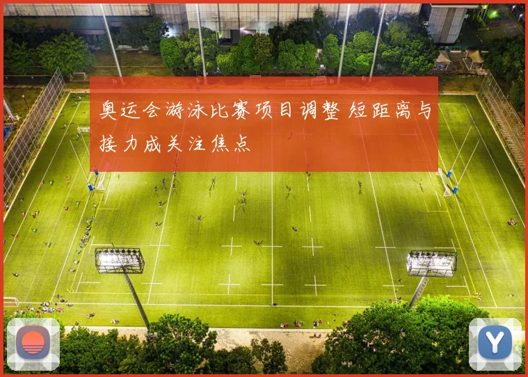 奥运会游泳比赛项目调整 短距离与接力成关注焦点
