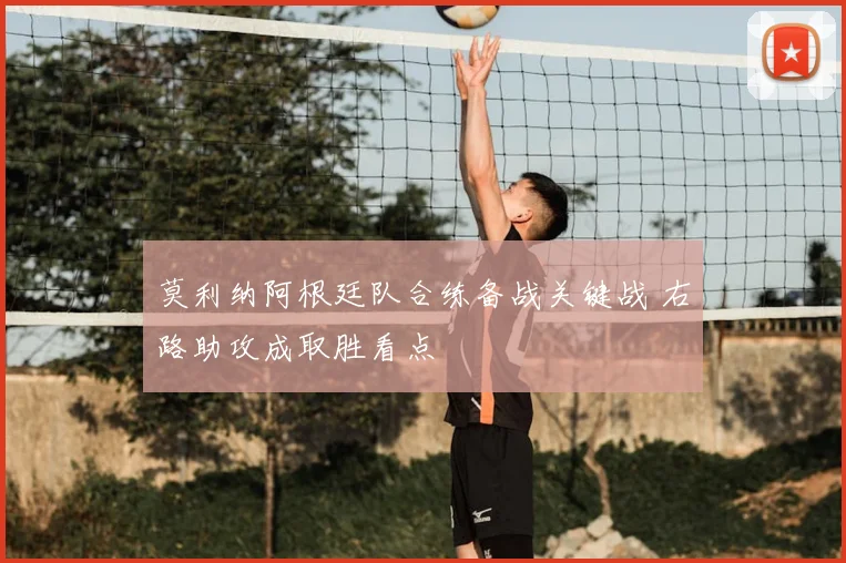 莫利纳阿根廷队合练备战关键战 右路助攻成取胜看点